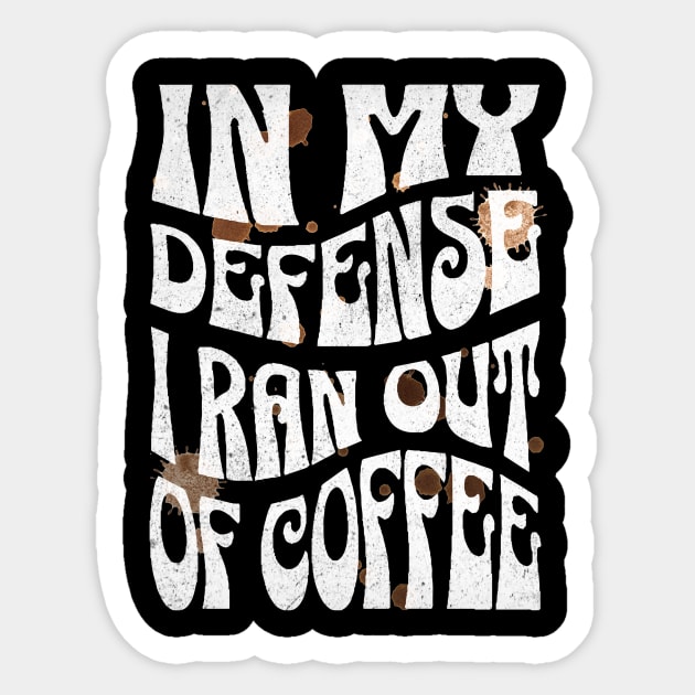 In My Defense I Ran Out Of Coffee Sticker by The WYLD Tribe